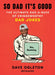 So Dad It's Good: The Ultimate Dad-A-Base of Cringeworthy Dad Jokes by Dave Ogleton