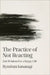 The Practice of Not Reacting: Zen Wisdom for a Happy Life by Ryushun Kusanagi, Haydn Trowell