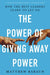 The Power of Giving Away Power: How the Best Leaders Learn to Let Go by Matthew Barzun