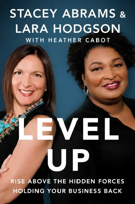 Level Up: Rise Above the Hidden Forces Holding Your Business Back by Stacey Abrams, Lara Hodgson, Heather Cabot