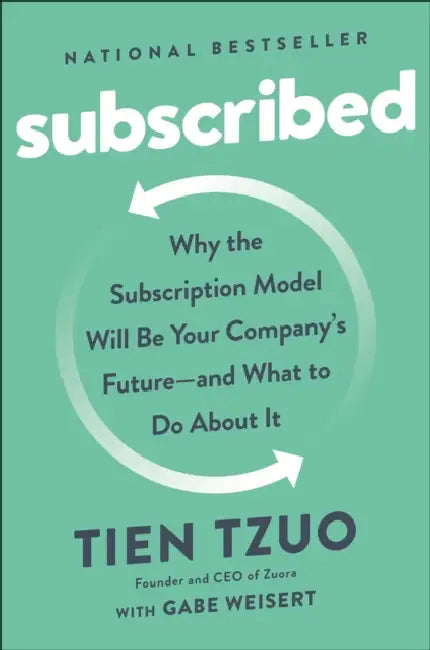 Subscribed: Why the Subscription Model Will Be Your Company's Future - and What to Do About by Tien Tzuo, Gabe Weisert