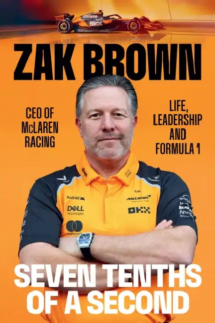 Seven Tenths of a Second: Life, Leadership and Formula 1 by Zak Brown