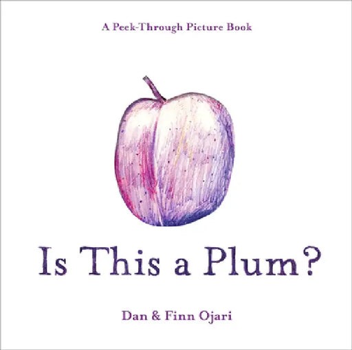 Is This a Plum? a Peek-Through Picture Book by Dan Ojari, Finn Ojari