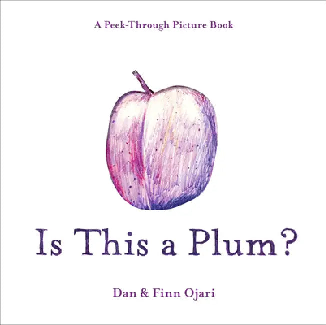 Is This a Plum? a Peek-Through Picture Book by Dan Ojari, Finn Ojari