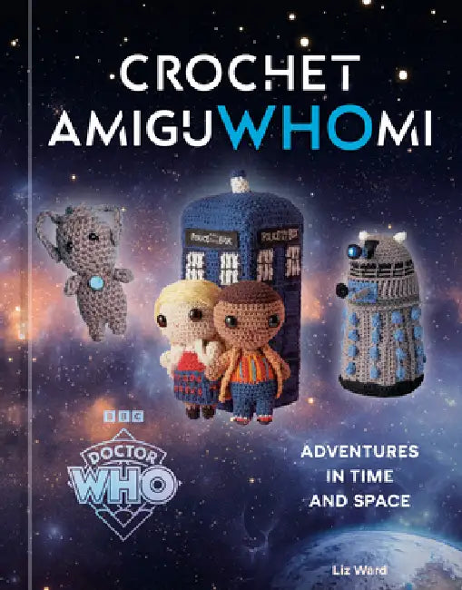 Crochet Amiguwhomi: Adventures in Time and Space by Liz Ward, Official Doctor Who Licensed