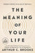 The Meaning of Your Life: Finding Purpose in an Age of Emptiness by Arthur C. Brooks
