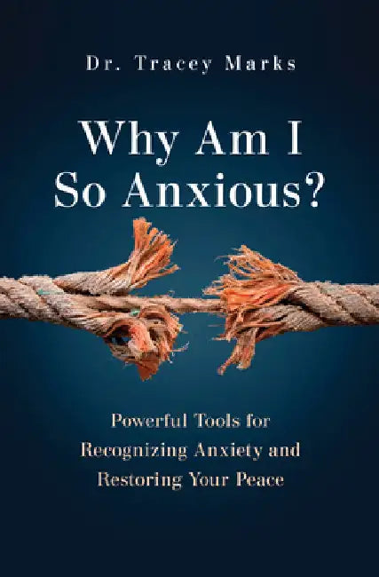 Why Am I So Anxious?: Powerful Tools for Recognizing Anxiety and Restoring Your Peace by Tracey Marks