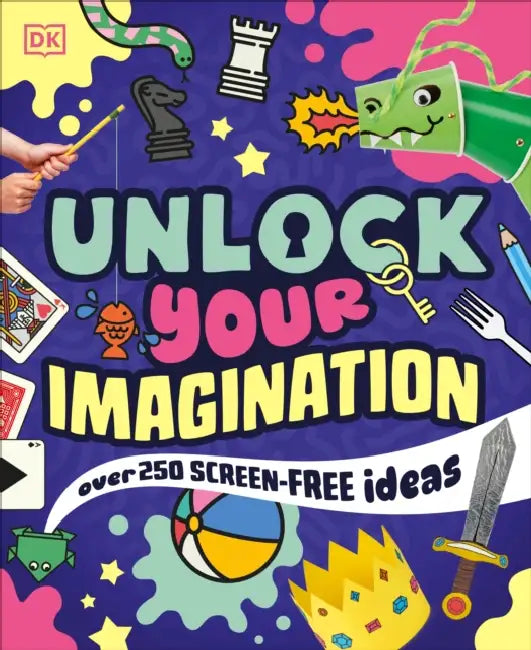 Unlock Your Imagination: Over 250 Screen-Free Ideas by DK
