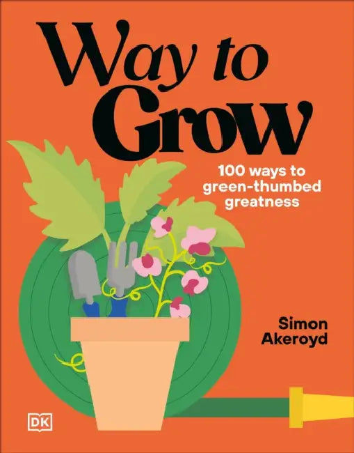 Way to Grow: Over 100 Hacks for Green-Thumbed Greatness by Simon Akeroyd