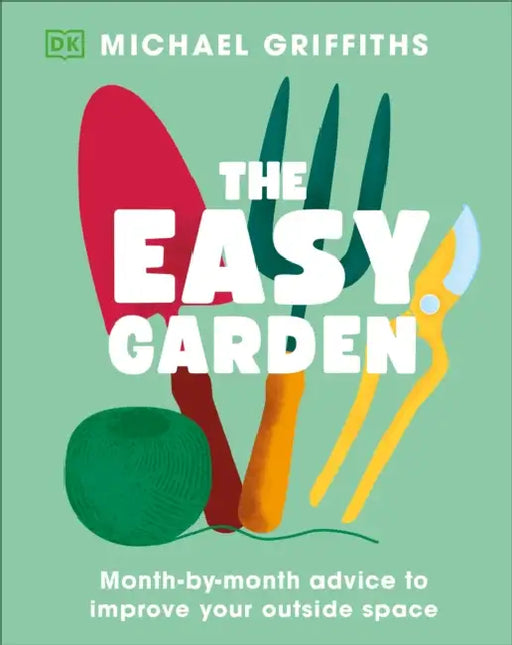 The Easy Garden: Month-By-Month Advice to Improve Your Outside Space by Michael Griffiths