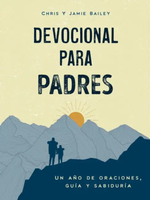 Devocional Para Padres: Un Año de Oraciones, Guã-A Y Sabidurã-A (Regalos Cristianos Para Hombres) by Chris Bailey, Jamie Bailey