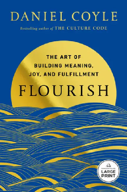 Flourish: The Art of Building Meaning, Joy, and Fulfillment by Daniel Coyle