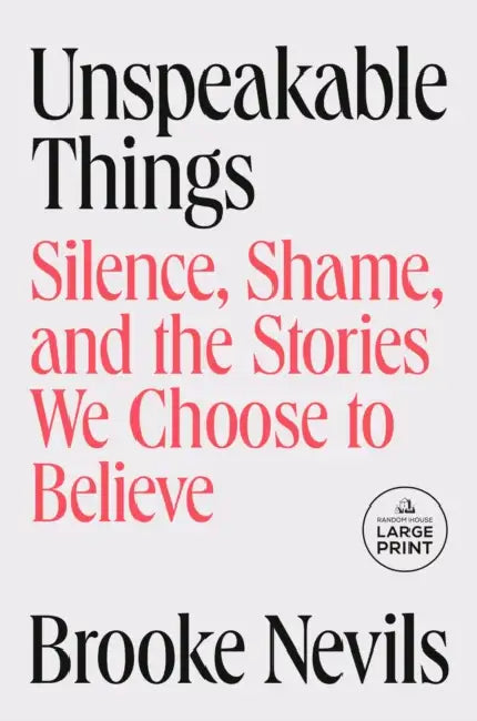 Unspeakable Things: Silence, Shame, and the Stories We Choose to Believe by Brooke Nevils