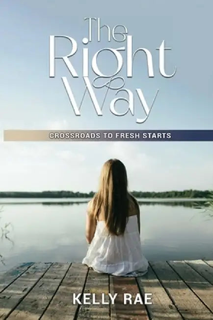 The Right Way: Crossroads To Fresh Starts by Kelly Rae Whited
