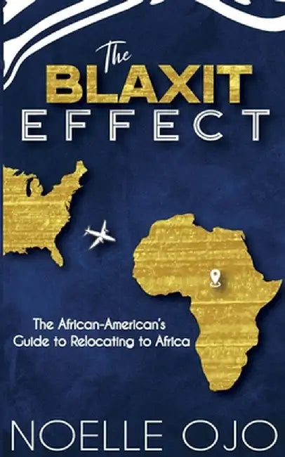 The Blaxit Effect: The African-American's Guide to Relocating to Africa by Noelle Ojo