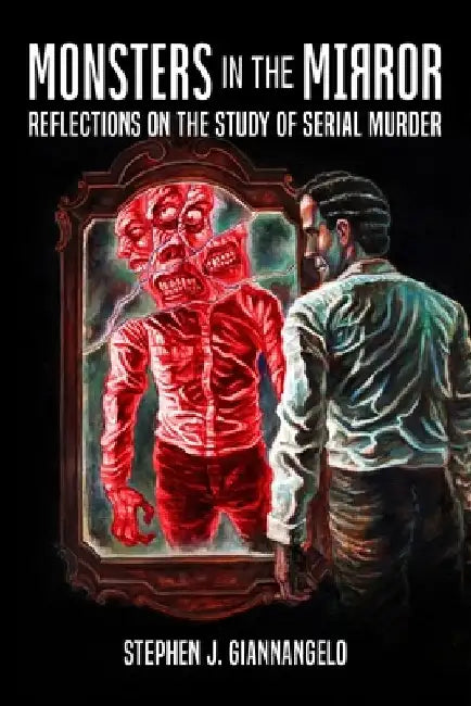 Monsters in the Mirror: Reflections on the Study of Serial Murder by Peter Vronsky