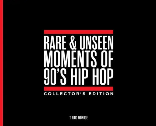 Rare & Unseen Moments of 90's Hip Hop Collector's Edition by T. Eric Monroe