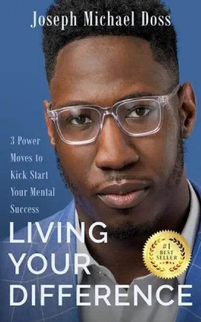 Living Your Difference, 3 POWER MOVES-TO KICK START YOUR MENTAL SUCCESS by Joseph M. Doss