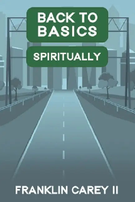 Back To Basics Spiritually by Franklin, II Carey