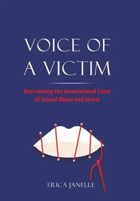 Voice of a Victim: Overcoming The Generational Curse of Sexual Assault and Incest by Erica Janelle