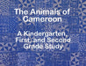 The Animals of Cameroon A Kindergarten, First, and Second Grade Study by The Garvey School