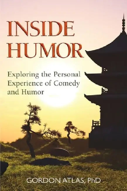 Inside Humor: Exploring the Personal Experience of Comedy and Humor by Gordon Atlas