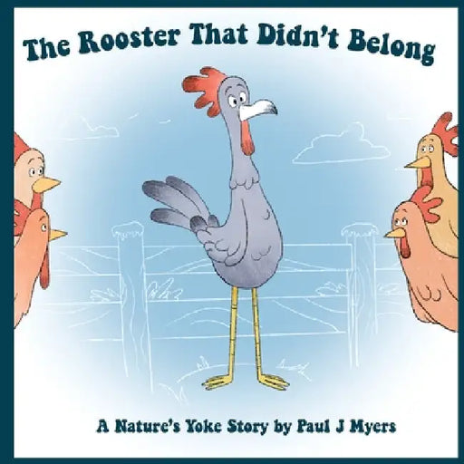 The Rooster That Didn't Belong: A Nature's Yoke Story by Paul J. Myers
