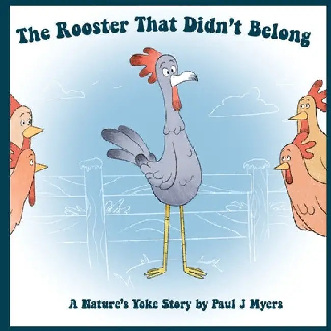 The Rooster That Didn't Belong: A Nature's Yoke Story by Paul J. Myers