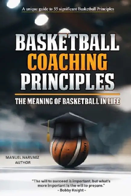 Basketball Coaching Principles: The Meaning of Basketball in Life by Manuel Narvaez