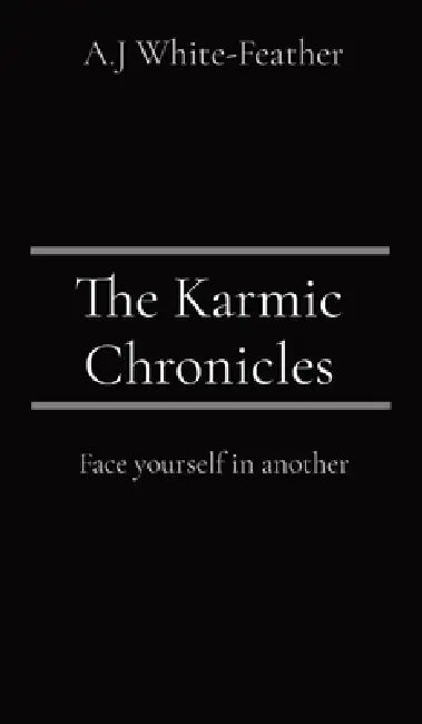 The Karmic Chronicles: Face yourself in another by A. J. White-Feather