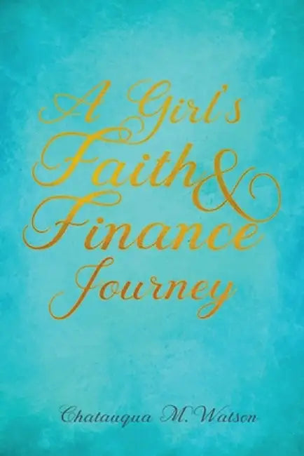 A Girl's Faith and Finance Journey by Chatauqua M. Watson