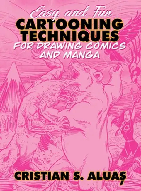 Easy and Fun CARTOONING TECHNIQUES for Drawing Comics and Manga by Cristian S. Aluas