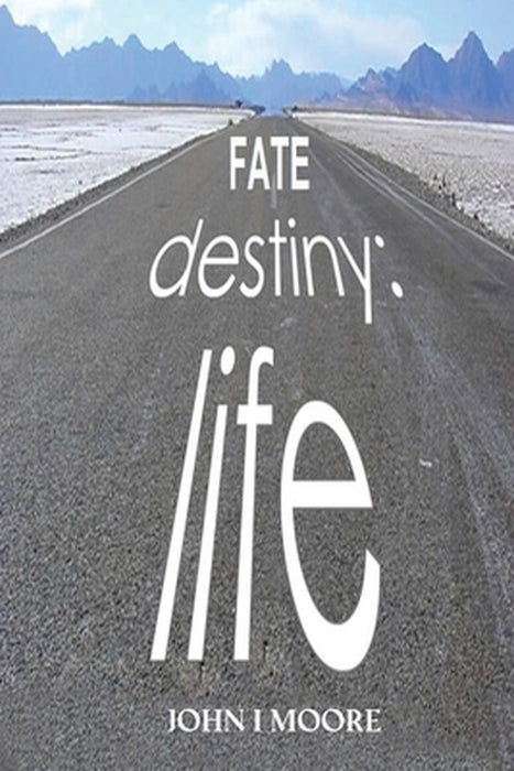 Fate-Destiny-Life by John I. Moore
