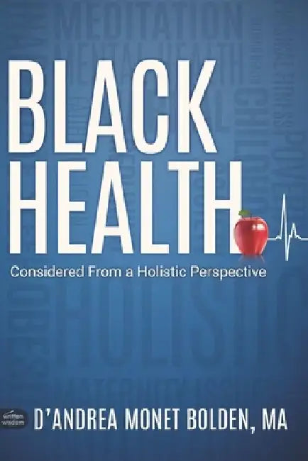 Black Health: Considered From A Holistic Perspective by D'Andrea Bolden