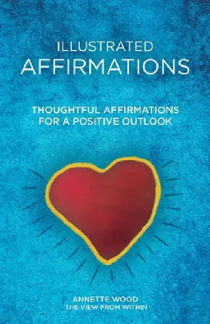 Illustrated Affirmations: Thoughtful Affirmations for a Positive Outlook by Annette Wood