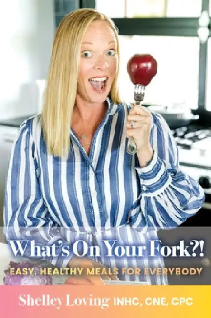 What's On Your Fork?!: Easy, Healthy Meals for Everybody by Shelley Loving