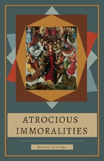 Atrocious Immoralities by Brynne Stevens