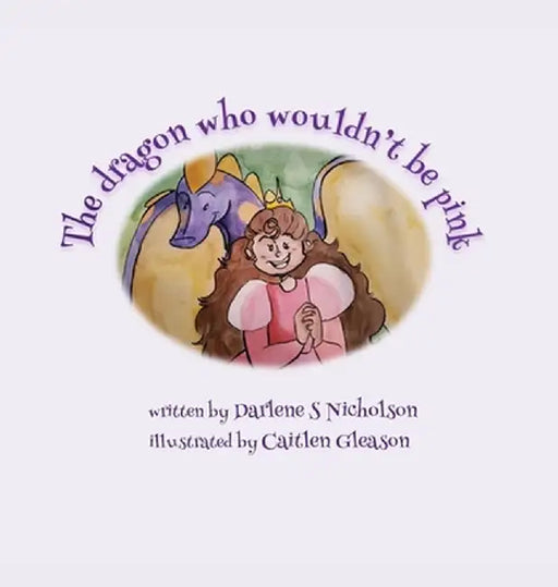 The Dragon Who Wouldn't Be Pink by Darlene S. Nicholson