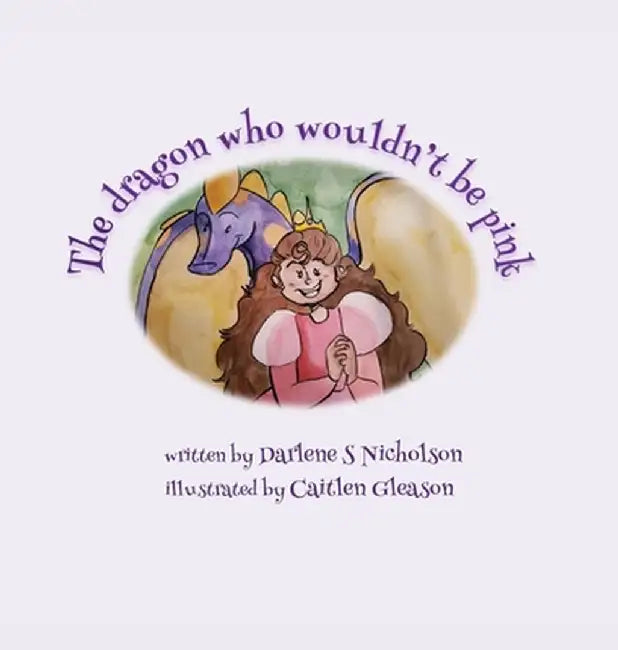 The Dragon Who Wouldn't Be Pink by Darlene S. Nicholson