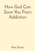 How God Can Save You From Addiction by Peter Barski