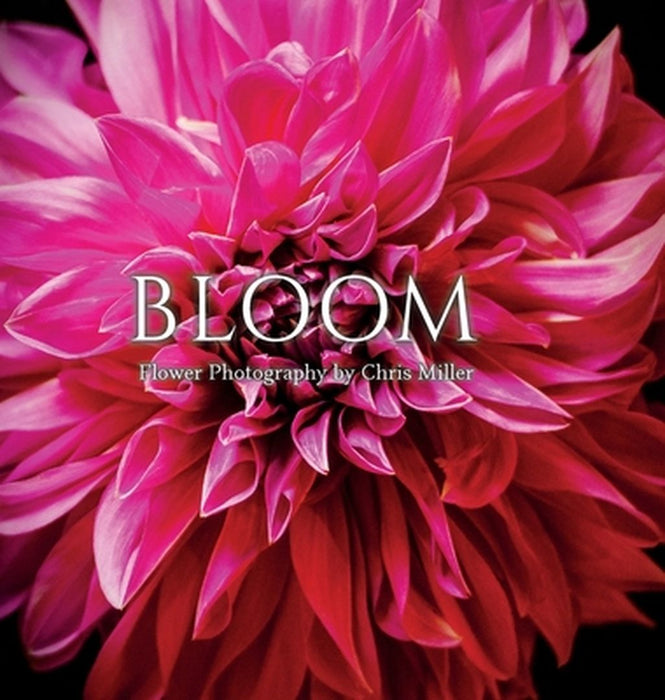Bloom: Flower Photography by Chris Miller by Chris Miller