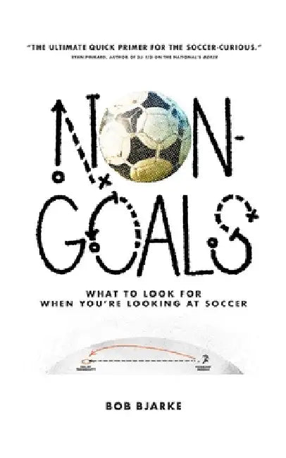 Non-Goals: What to Look For When You're Looking At Soccer by Bob Bjarke