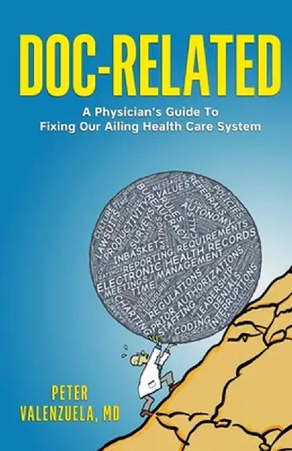 Doc-Related: A Physician's Guide To Fixing Our Ailing Health Care System by Peter Valenzuela