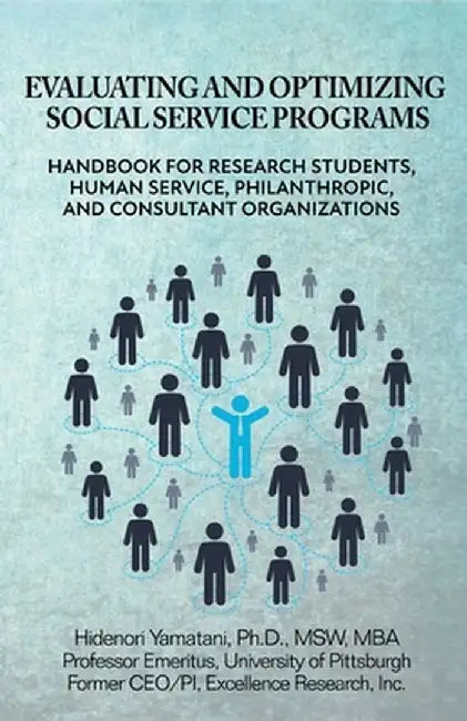 Evaluating and Optimizing Social Service Programs: Handbook for Research Students, Human Service, Philanthropic, and Consultant Organizations by Msw Yamatani
