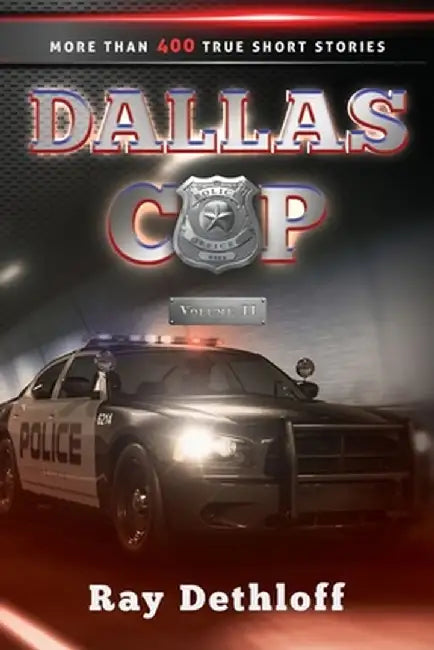 DALLAS COP Volume II More Than 400 True Short Stories by Raymond Paul Dethloff