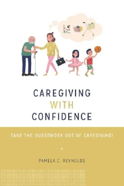 Caregiving with Confidence: Take the Guesswork Out of Caregiving! by Pamela Reynolds