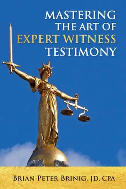 Mastering the Art of Expert Witness Testimony by Brian Peter Brinig