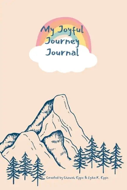 My Joyful Journey Journal: A Journal for Young Adventurers by Lydia K. Eppic