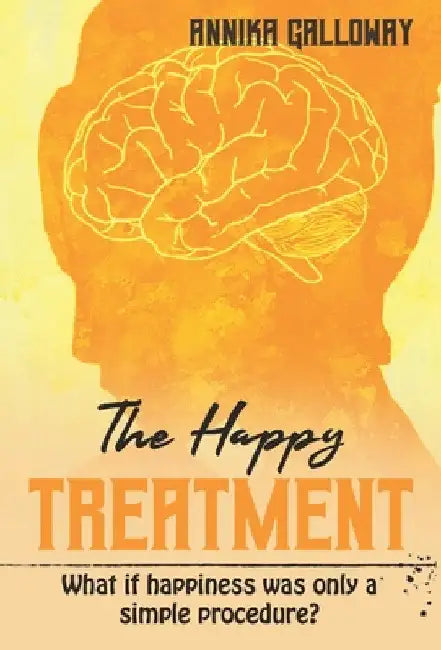 The Happy Treatment: What if happiness was only a simple procedure? by Annika Galloway