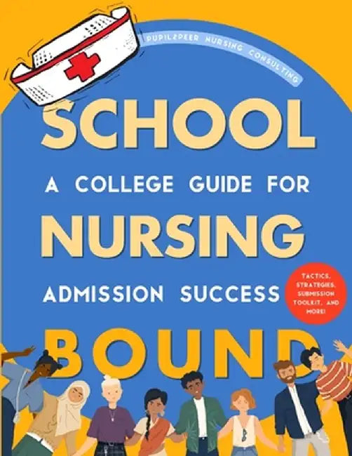 Nursing School Bound: A College Guide for Admission Success by Pupil2peer Nursing Consulting LLC